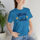 Self Care is Not Selfish- Unisex Jersey Short Sleeve Tee