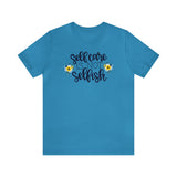 Self Care is Not Selfish- Unisex Jersey Short Sleeve Tee