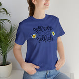 Self Care is Not Selfish- Unisex Jersey Short Sleeve Tee