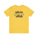 Self Care is Not Selfish- Unisex Jersey Short Sleeve Tee