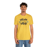 Self Care is Not Selfish- Unisex Jersey Short Sleeve Tee