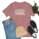 I'd Rather Be Planning Graphic TShirt