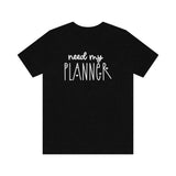 Need My Planner Graphic TShirt