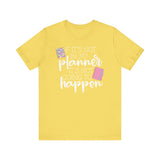 Not In My Planner, Not Gonna Happen - Planner Love -Unisex Jersey Short Sleeve Tee